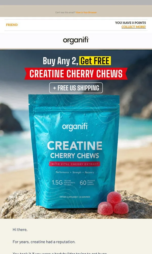 Organifi email: Buy any 2 Organifi products and we'll give you Creatine Cherry Chews FREE.
